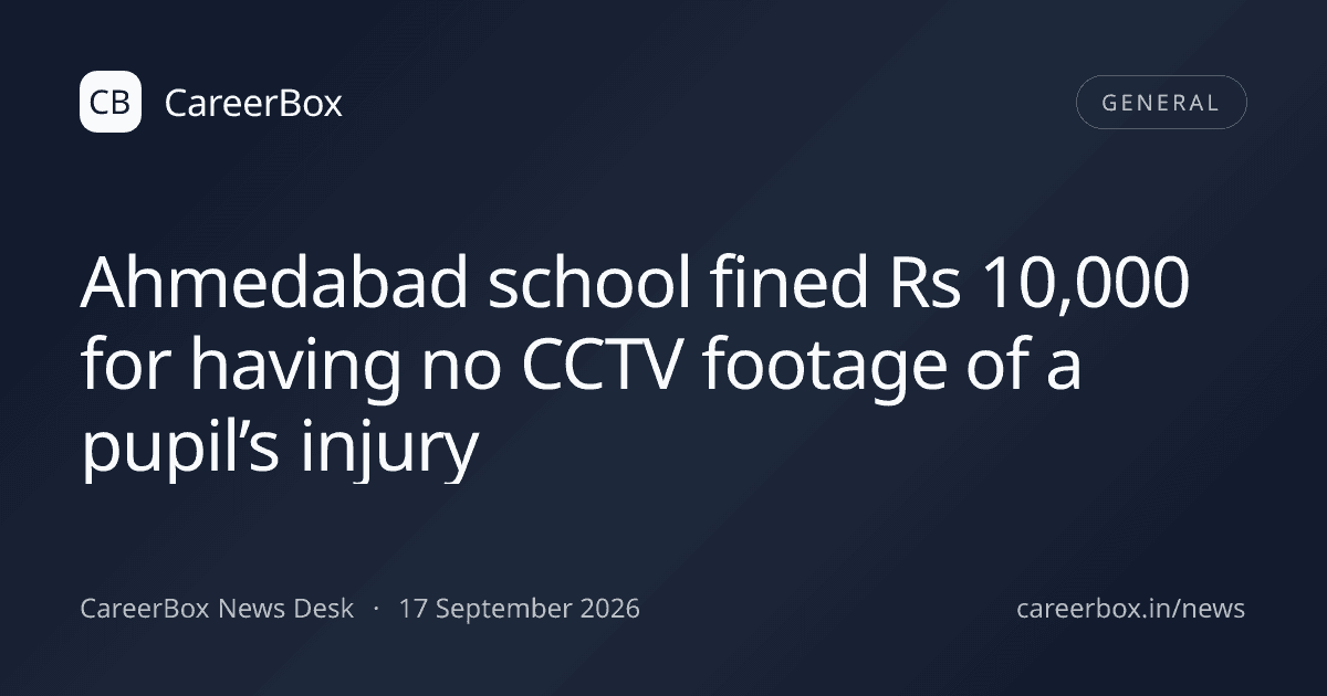 Ahmedabad school fined ₹10,000 for having no CCTV footage of a pupil’s injury