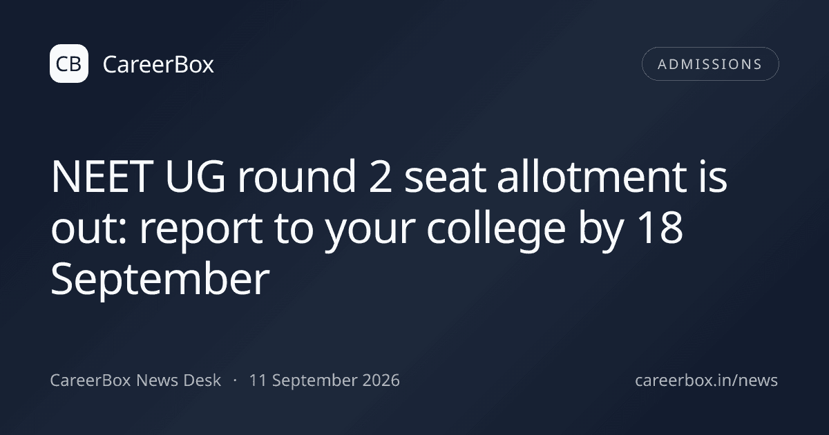 NEET UG round 2 seat allotment is out: report to your college by 18 September