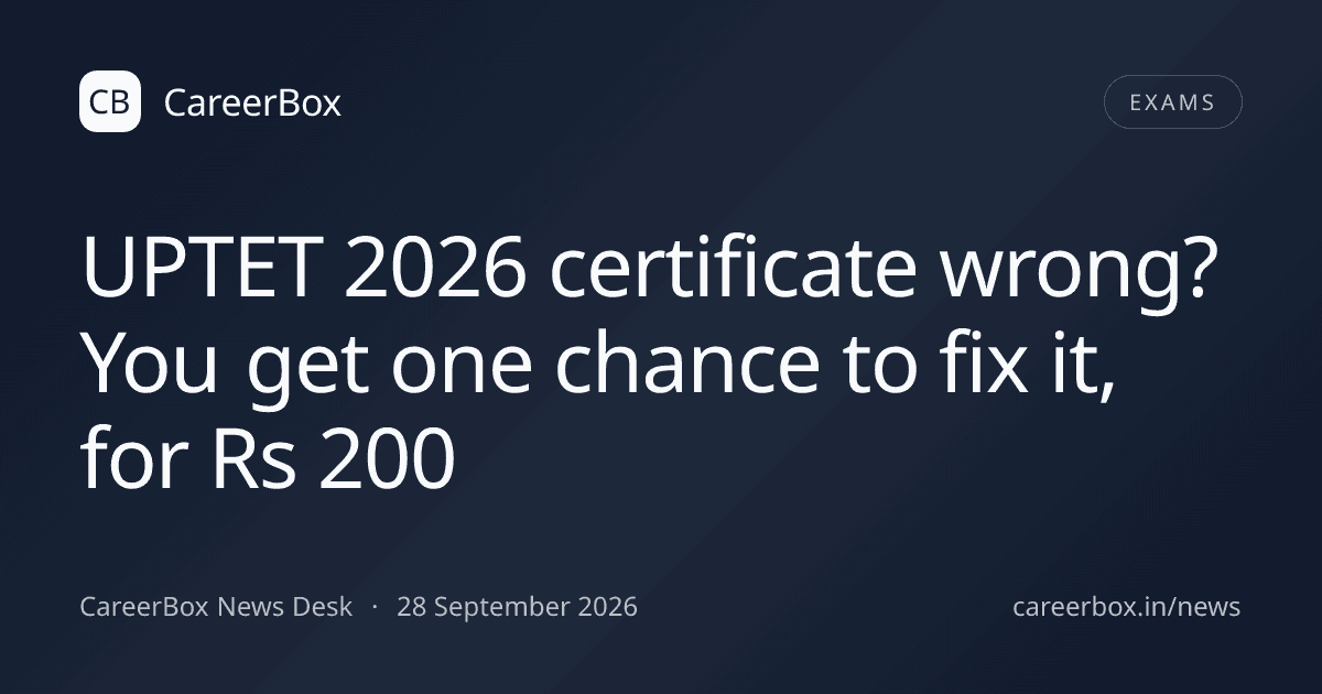 UPTET 2026 certificate wrong? You get one chance to fix it, for ₹200